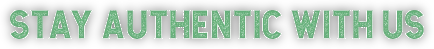 stay authentic with us